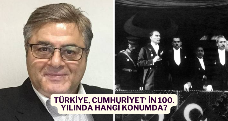 Mehmet Tanlı yazdı: “Türkiye, Cumhuriyet‘ in 100. Yılında hangi konumda?”