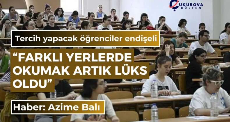 Tercih yapacak öğrenciler endişeli: “Farklı yerlerde okumak artık lüks oldu”